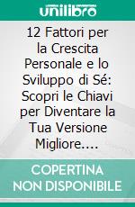 12 Fattori per la Crescita Personale e lo Sviluppo di Sé: Scopri le Chiavi per Diventare la Tua Versione Migliore. E-book. Formato EPUB ebook