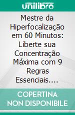 Mestre da Hiperfocalização em 60 Minutos: Liberte sua Concentração Máxima com 9 Regras Essenciais. E-book. Formato EPUB ebook
