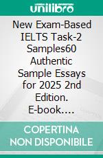 New Exam-Based IELTS Task-2 Samples60 Authentic Sample Essays for 2025 2nd Edition. E-book. Formato EPUB ebook