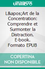 L'Art de la Concentration: Comprendre et Surmonter la Distraction. E-book. Formato EPUB ebook