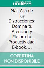 Más Allá de las Distracciones: Domina tu Atención y Mejora tu Productividad. E-book. Formato EPUB ebook