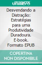 Desvendando a Distração: Estratégias para uma Produtividade Duradoura. E-book. Formato EPUB ebook