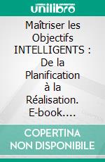 Maîtriser les Objectifs INTELLIGENTS : De la Planification à la Réalisation. E-book. Formato EPUB ebook