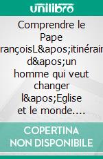 Comprendre le Pape FrançoisL'itinéraire d'un homme qui veut changer l'Eglise et le monde. E-book. Formato EPUB ebook di Andréa Riccardi