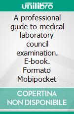 A professional guide to medical laboratory council examination. E-book. Formato Mobipocket ebook