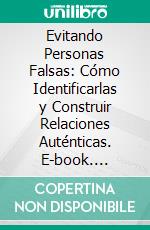 Evitando Personas Falsas: Cómo Identificarlas y Construir Relaciones Auténticas. E-book. Formato EPUB ebook