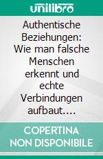 Authentische Beziehungen: Wie man falsche Menschen erkennt und echte Verbindungen aufbaut. E-book. Formato EPUB ebook