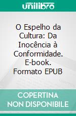 O Espelho da Cultura: Da Inocência à Conformidade. E-book. Formato EPUB ebook