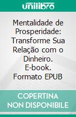 Mentalidade de Prosperidade: Transforme Sua Relação com o Dinheiro. E-book. Formato EPUB ebook