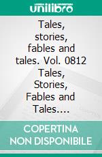 Tales, stories, fables and tales. Vol. 0812 Tales, Stories, Fables and Tales. Incredible Collection in Spanish Illustrated in Full Color.. E-book. Formato EPUB ebook