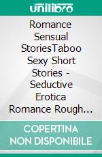 Romance Sensual StoriesTaboo Sexy Short Stories - Seductive Erotica Romance Rough Forbidden. E-book. Formato EPUB ebook di Alicia Harper