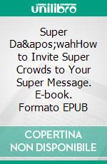 Super Da&apos;wahHow to Invite Super Crowds to Your Super Message. E-book. Formato EPUB ebook