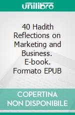 40 Hadith Reflections on Marketing and Business. E-book. Formato EPUB ebook