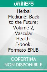 Herbal Medicine: Back to the Future: Volume 2, Vascular Health. E-book. Formato EPUB ebook di Ferid Murad