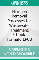 Nitrogen Removal Processes for Wastewater Treatment. E-book. Formato EPUB ebook