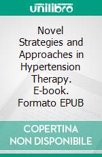 Novel Strategies and Approaches in Hypertension Therapy. E-book. Formato EPUB ebook