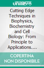 Cutting Edge Techniques in Biophysics, Biochemistry and Cell Biology: From Principle to Applications. E-book. Formato EPUB ebook