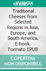 Traditional Cheeses from Selected Regions in Asia, Europe, and South America. E-book. Formato EPUB ebook
