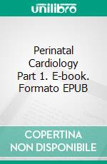 Perinatal Cardiology Part 1. E-book. Formato EPUB