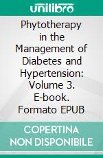 Phytotherapy in the Management of Diabetes and Hypertension: Volume 3. E-book. Formato EPUB