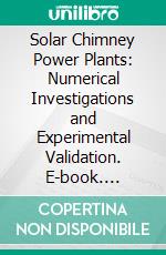 Solar Chimney Power Plants: Numerical Investigations and Experimental Validation. E-book. Formato EPUB ebook