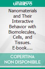 Nanomaterials and Their Interactive Behavior with Biomolecules, Cells, and Tissues. E-book. Formato EPUB ebook