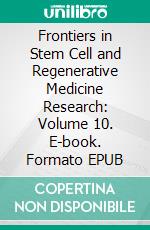 Frontiers in Stem Cell and Regenerative Medicine Research: Volume 10. E-book. Formato EPUB