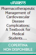 Pharmacotherapeutic Management of Cardiovascular Disease Complications: A Textbook for Medical Students. E-book. Formato EPUB ebook
