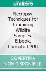 Necropsy Techniques for Examining Wildlife Samples. E-book. Formato EPUB ebook di Andreia Garcês