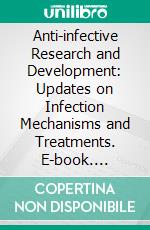 Anti-infective Research and Development: Updates on Infection Mechanisms and Treatments. E-book. Formato EPUB ebook