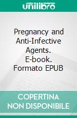 Pregnancy and Anti-Infective Agents. E-book. Formato EPUB ebook
