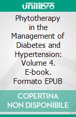 Phytotherapy in the Management of Diabetes and Hypertension: Volume 4. E-book. Formato EPUB ebook