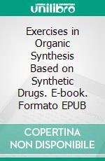 Exercises in Organic Synthesis Based on Synthetic Drugs. E-book. Formato EPUB ebook