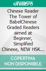 Chinese Reader The Tower of BabelChinese Graded Readers aimed at Beginner, Simplified Chinese, NEW HSK Standard. E-book. Formato EPUB ebook