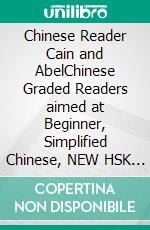 Chinese Reader Cain and AbelChinese Graded Readers aimed at Beginner, Simplified Chinese, NEW HSK Standard. E-book. Formato EPUB ebook