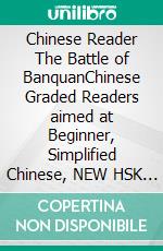 Chinese Reader The Battle of BanquanChinese Graded Readers aimed at Beginner, Simplified Chinese, NEW HSK Standard. E-book. Formato EPUB ebook