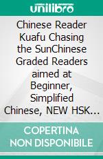 Chinese Reader Kuafu Chasing the SunChinese Graded Readers aimed at Beginner, Simplified Chinese, NEW HSK Standard. E-book. Formato EPUB ebook
