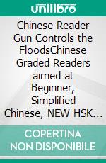 Chinese Reader Gun Controls the FloodsChinese Graded Readers aimed at Beginner, Simplified Chinese, NEW HSK Standard. E-book. Formato EPUB ebook