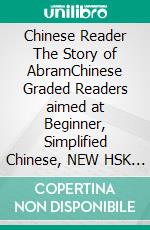 Chinese Reader The Story of AbramChinese Graded Readers aimed at Beginner, Simplified Chinese, NEW HSK Standard. E-book. Formato EPUB ebook
