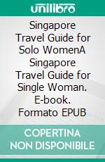 Singapore Travel Guide for Solo WomenA Singapore Travel Guide for Single Woman. E-book. Formato EPUB ebook