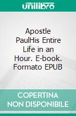 Apostle PaulHis Entire Life in an Hour. E-book. Formato EPUB ebook