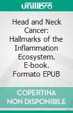 Head and Neck Cancer: Hallmarks of the Inflammation Ecosystem. E-book. Formato EPUB ebook di Norhafiza Mat Lazim