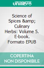 Science of Spices &amp; Culinary Herbs: Volume 5. E-book. Formato EPUB ebook