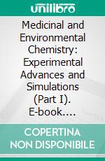 Medicinal and Environmental Chemistry: Experimental Advances and Simulations (Part I). E-book. Formato EPUB ebook di Tahmeena Khan