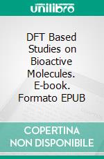 DFT Based Studies on Bioactive Molecules. E-book. Formato EPUB ebook di Ambrish Kumar Srivastava