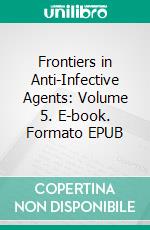 Frontiers in Anti-Infective Agents: Volume 5. E-book. Formato EPUB ebook di Parvesh Singh