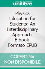 Physics Education for Students: An Interdisciplinary Approach. E-book. Formato EPUB ebook