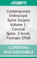 Contemporary Endoscopic Spine Surgery Volume 1: Cervical Spine. E-book. Formato EPUB ebook di Kai-Uwe Lewandrowski