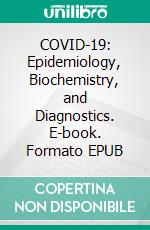 COVID-19: Epidemiology, Biochemistry, and Diagnostics. E-book. Formato EPUB ebook di Kamal Niaz