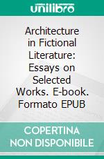 Architecture in Fictional Literature: Essays on Selected Works. E-book. Formato EPUB ebook di Nevnihal Erdogan